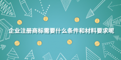 企業注冊商標需要什么條件和材料要求呢