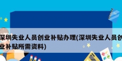 深圳失業人員創業補貼辦理(深圳失業人員創業補貼所需資料)