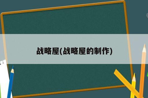 戰略屋(戰略屋的制作)