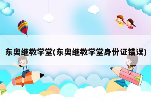東奧繼教學堂(東奧繼教學堂身份證錯誤)