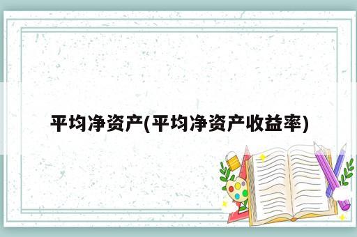 平均凈資產(平均凈資產收益率)